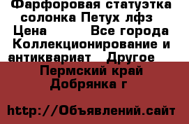 Фарфоровая статуэтка солонка Петух лфз › Цена ­ 750 - Все города Коллекционирование и антиквариат » Другое   . Пермский край,Добрянка г.